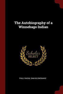 The Autobiography of a Winnebago Indian - Radin, Paul, and Blowsnake, Sam