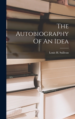 The Autobiography Of An Idea - Sullivan, Louis H