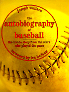The Autobiography of Baseball: The Inside Story from the Stars Who Played the Game - Wallace, Joseph, and Berkow, Ira (Foreword by)