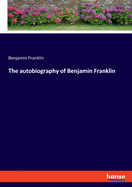 The autobiography of Benjamin Franklin