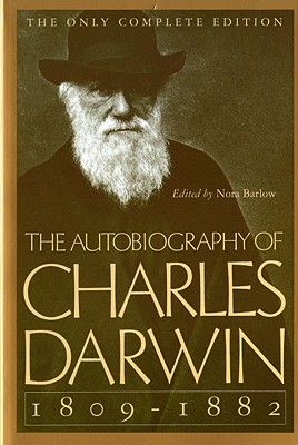 The Autobiography of Charles Darwin: 1809-1882 - Darwin, Charles, Professor, and Barlow, Nora (Editor)