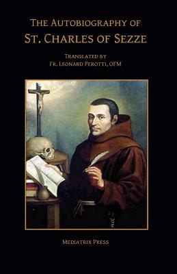 The Autobiography of Charles of Sezze - Perotti Ofm, Leonard (Translated by), and Press, Mediatrix, and Of Sezze Ofm, Charles