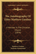 The Autobiography of Elder Matthew Gardner: A Minister in the Christian Church (1874)