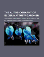 The Autobiography of Elder Matthew Gardner: A Minister in the Christian Church Sixty-Three Years