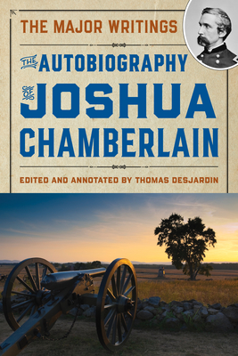 The Autobiography of Joshua Chamberlain: The Major Writings - Desjardin, Thomas A (Editor), and Chamberlain, Joshua