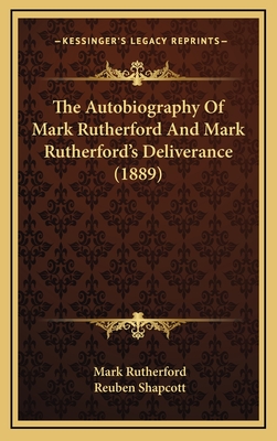 The Autobiography of Mark Rutherford and Mark Rutherford's Deliverance (1889) - Rutherford, Mark, and Shapcott, Reuben (Editor)