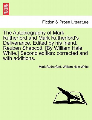 The Autobiography of Mark Rutherford and Mark Rutherford's Deliverance. Edited by His Friend, Reuben Shapcott. [By William Hale White.] Second Edition: Corrected and with Additions. - Rutherford, Mark, and White, William Hale