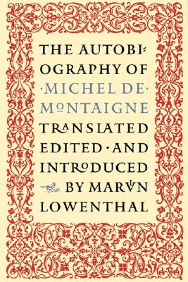 The Autobiography of Michel de Montaigne - Montaigne, Michel, and Lowenthal, Marvin (Editor)