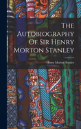 The Autobiography Of Sir Henry Morton Stanley