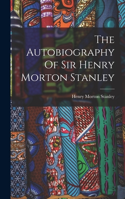 The Autobiography Of Sir Henry Morton Stanley - Stanley, Henry Morton