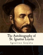 The Autobiography of St. Ignatius Loyola: Spiritual Classics