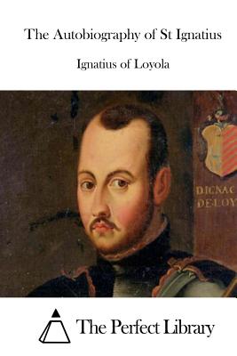 The Autobiography of St Ignatius - Ignatius of Loyola, and The Perfect Library (Editor)