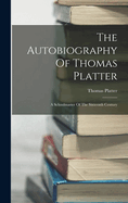 The Autobiography Of Thomas Platter: A Schoolmaster Of The Sixteenth Century