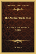 The Autocar Handbook: A Guide to the Motor Car (1910)