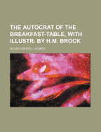 The Autocrat of the Breakfast-Table, with Illustr. by H.M. Brock