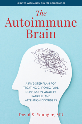 The Autoimmune Brain: A Five-Step Plan for Treating Chronic Pain, Depression, Anxiety, Fatigue, and Attention Disorders - Younger, David S