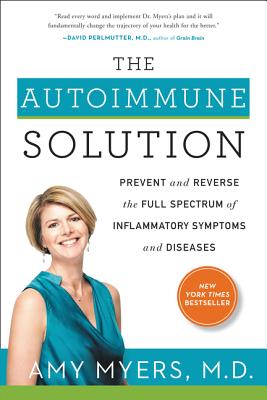 The Autoimmune Solution: Prevent and Reverse the Full Spectrum of Inflammatory Symptoms and Diseases - Myers, Amy