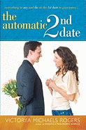 The Automatic 2nd Date: Everything to Say and Do on the 1st Date to Guarantee... - Rogers, Victorya Michaels