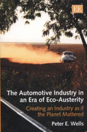 The Automotive Industry in an Era of Eco-Austerity: Creating an Industry as if the Planet Mattered - Wells, Peter E.