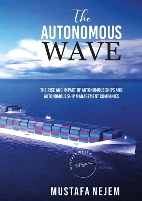 The Autonomous Wave. the Rise and Impact of Autonomous Ships and Autonomous Ship Management Companies - Nejem, Mustafa