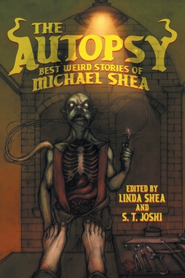 The Autopsy: Best Weird Stories of Michael Shea - Shea, Michael, and Shea, Linda (Editor), and Joshi, S T (Editor)