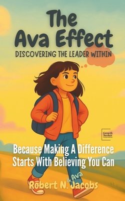 The Ava Effect: A Story of a Tween's Journey to Leadership, Courage, and Influence - Jacobs, Ava A S, and Jacobs, Robert N