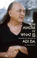 The Avatar of What Is: The Divine Life and Work of Adi Da