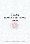 The Ave Prayer Intentions Journal: A Record of My Conversations with God