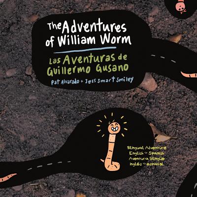 The Aventures of William Worm * Las aventuras de Guillermo Gusano: Tunnel Engineer * Ingeniero de tneles - Alvarado, Pat, and Alvarado, Andrea (Translated by)