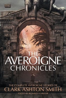 The Averoigne Chronicles: The Complete Averoigne Stories of Clark Ashton Smith - Smith, Clark Ashton