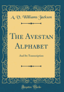 The Avestan Alphabet: And Its Transcription (Classic Reprint)