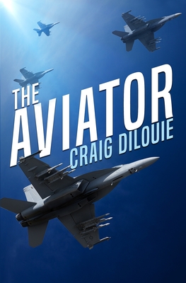 The Aviator: A Novel of the Sino-American War - Dilouie, Craig