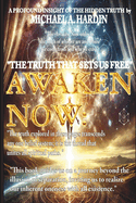 The Awaken Now: A Profound Spiritual Insight Into Hidden Truths: Unlocking the Path to Spiritual Awakening, Healing, and Transformation