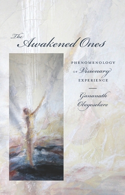 The Awakened Ones: Phenomenology of Visionary Experience - Obeyesekere, Gananath