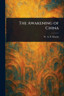 The Awakening of China - Martin, W A P (William Alexander P