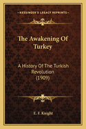 The Awakening Of Turkey: A History Of The Turkish Revolution (1909)