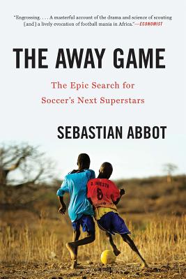 The Away Game: The Epic Search for Soccer's Next Superstars - Abbot, Sebastian