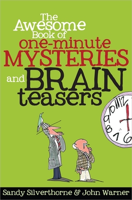 The Awesome Book of One-Minute Mysteries and Brain Teasers - Silverthorne, Sandy, and Warner, John