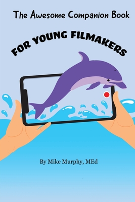 The Awesome Companion Book for Young Filmmakers - Murphy, Mike