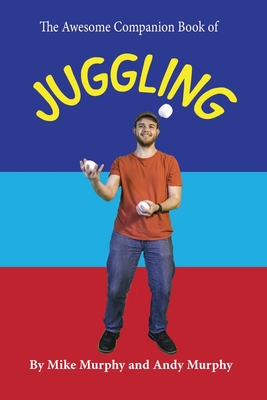 The Awesome Companion Book of Juggling - Murphy, Andy, and Murphy, Mike (Contributions by)