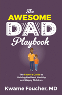 The Awesome Dad Playbook: The Father's Guide to Raising Resilient, Healthy and Happy Children