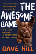The Awesome Game: One Man's Incredible, Globe-Crushing Hockey Odyssey