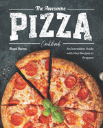 The Awesome Pizza Cookbook: An Incredible Guide with Nice Recipes to Prepare