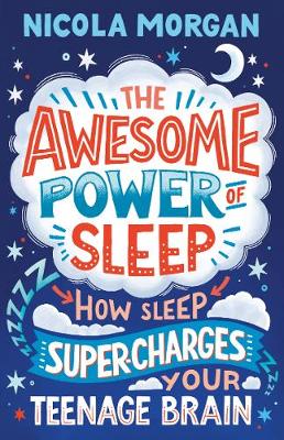 The Awesome Power of Sleep: How Sleep Super-Charges Your Teenage Brain - Morgan, Nicola