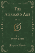 The Awkward Age: A Novel (Classic Reprint)
