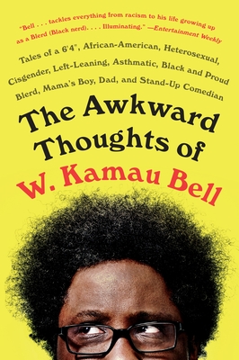 The Awkward Thoughts of W. Kamau Bell: Tales of a 6' 4, African American, Heterosexual, Cisgender, Left-Leaning, Asthmatic, Black and Proud Blerd, Mama's Boy, Dad, and Stand-Up Comedian - Bell, W Kamau