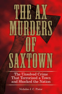 The Ax Murders of Saxtown: The Unsolved Crime That Terrorized a Town and Shocked the Nation