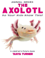 The Axolotl Do Your Kids Know This?: A Children's Picture Book