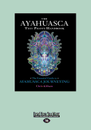 The Ayahuasca Test Pilot's Handbook: The Essential Guide to Ayahuasca Journeying