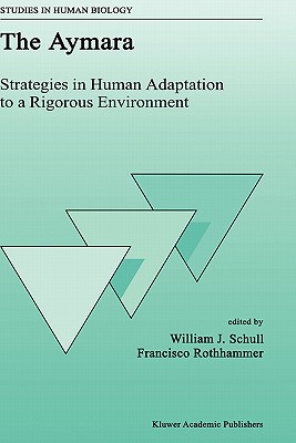 The Aymara: Strategies in Human Adaptation to a Rigorous Environment - Schull, W J (Editor), and Rothhammer, F (Editor)